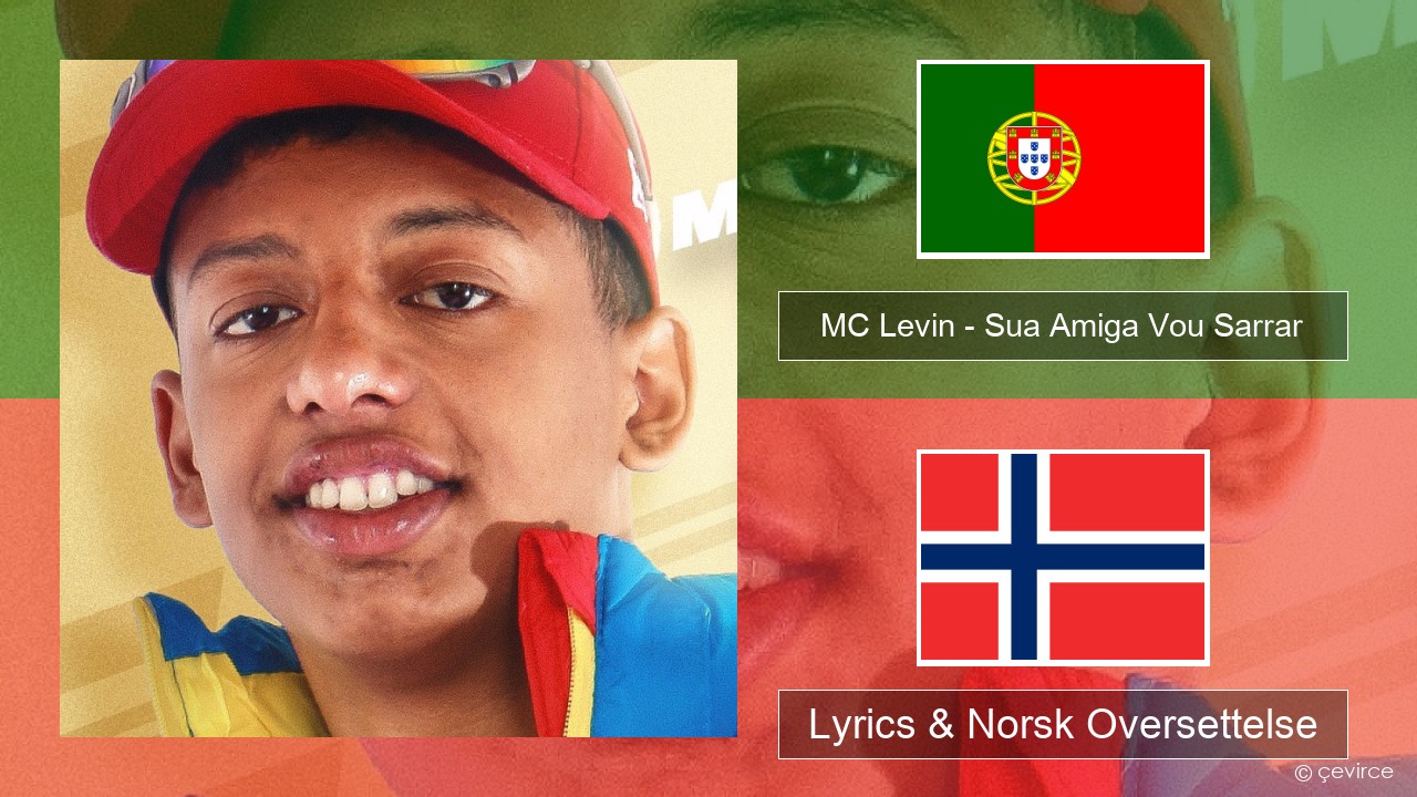 MC Levin – Sua Amiga Vou Sarrar Portugisisk Lyrics & Norsk Oversettelse