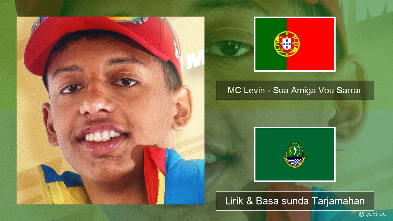 MC Levin – Sua Amiga Vou Sarrar Portugis Lirik & Basa sunda Tarjamahan