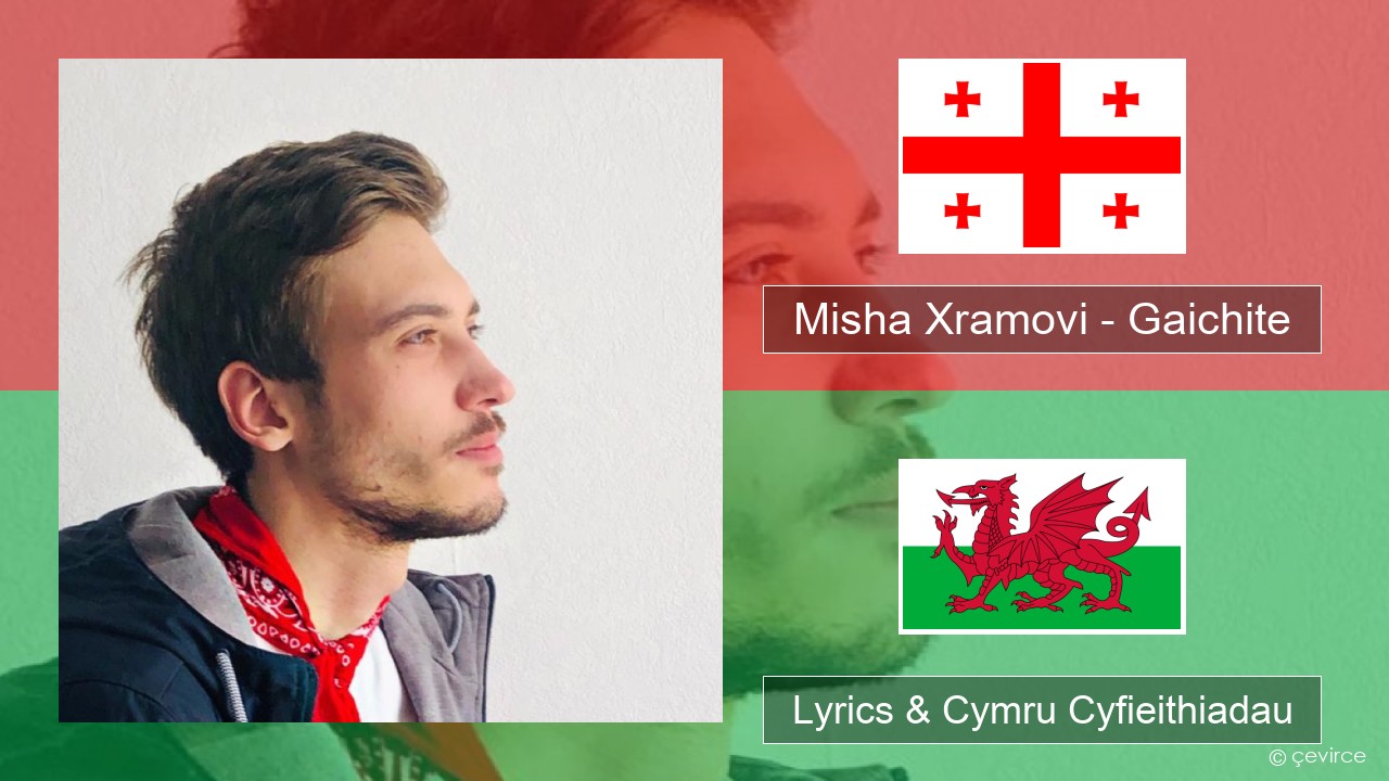 Misha Xramovi – Gaichite Georgaidd Lyrics & Cymru Cyfieithiadau