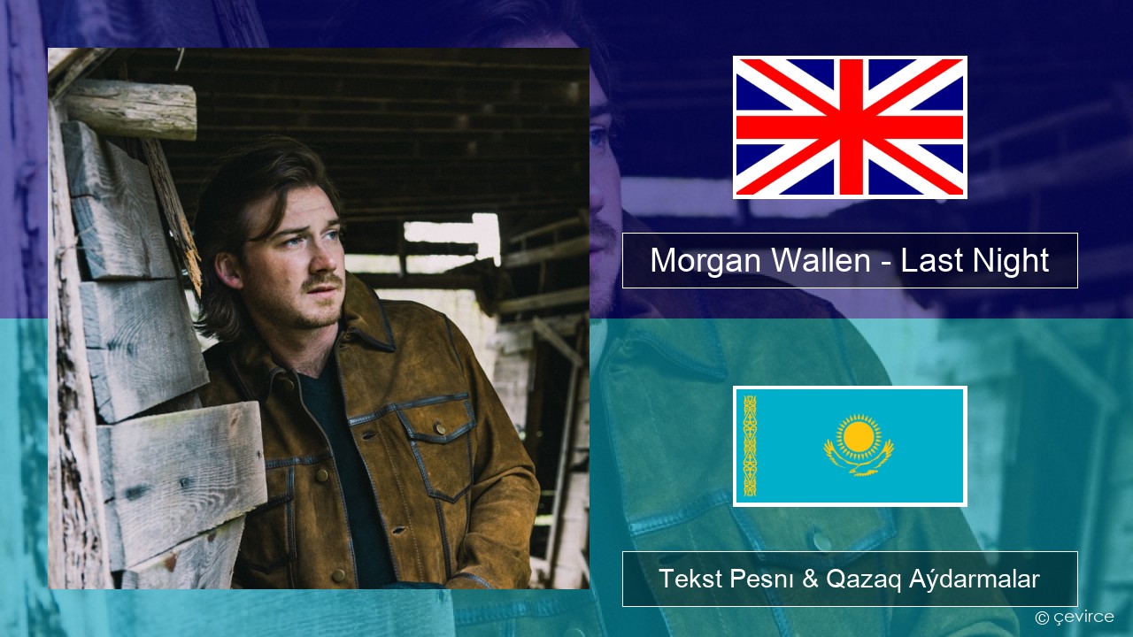 Morgan Wallen – Last Night Aǵylshyn Tekst Pesnı & Qazaq (latyn) Aýdarmalar