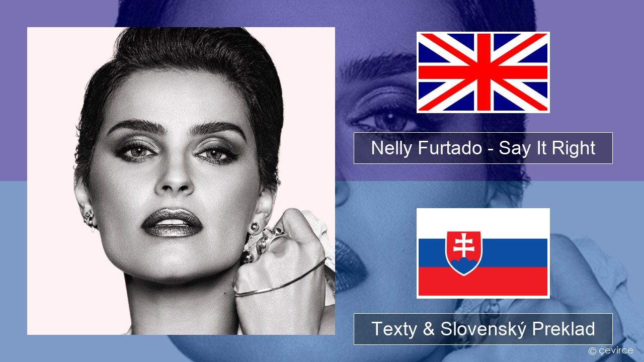 Nelly Furtado – Say It Right Anglický Texty & Slovenský Preklad