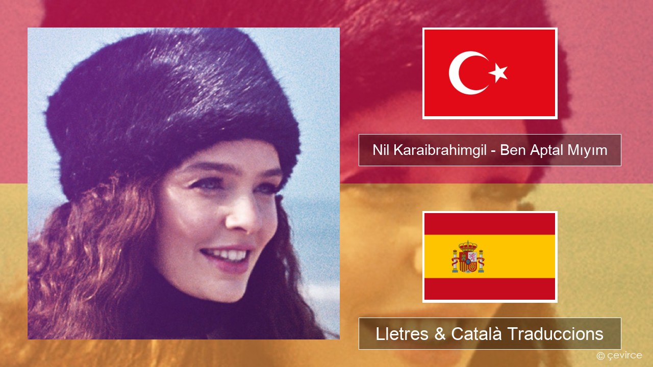 Nil Karaibrahimgil – Ben Aptal Mıyım Turc Lletres & Català Traduccions