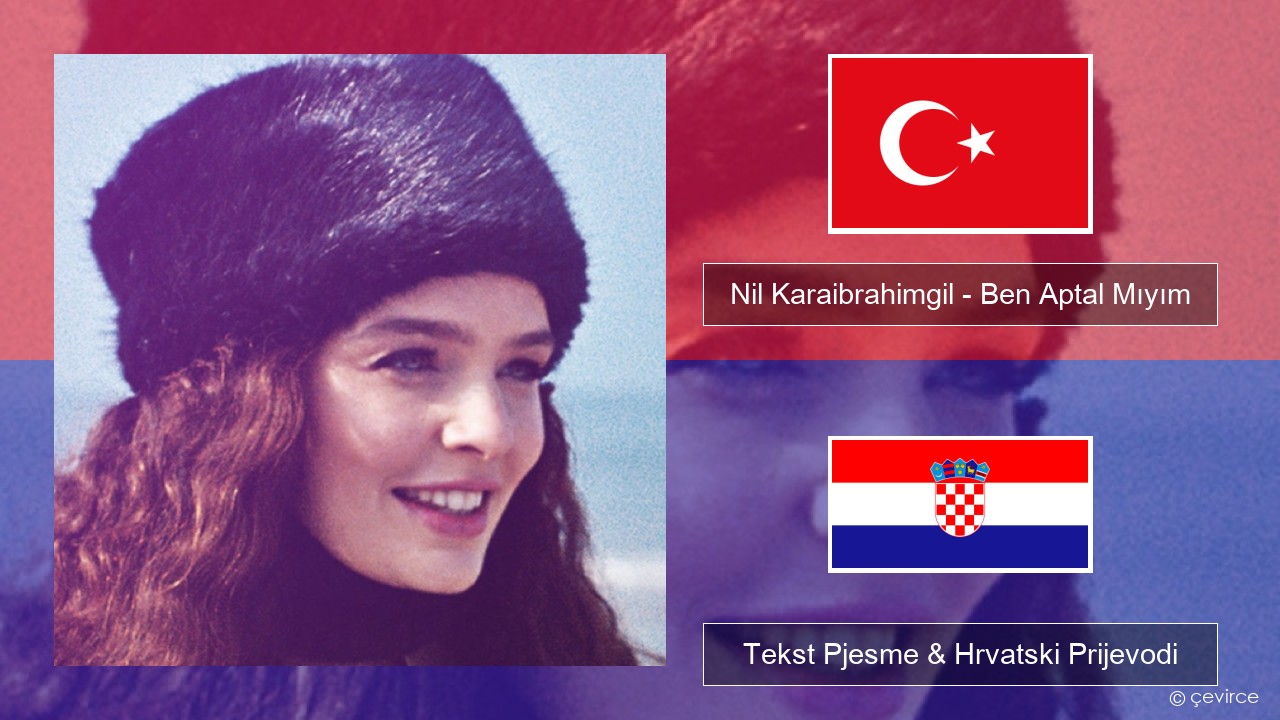 Nil Karaibrahimgil – Ben Aptal Mıyım Turski Tekst Pjesme & Hrvatski Prijevodi