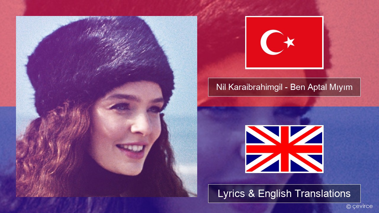 Nil Karaibrahimgil – Ben Aptal Mıyım Turkish Lyrics & English Translations