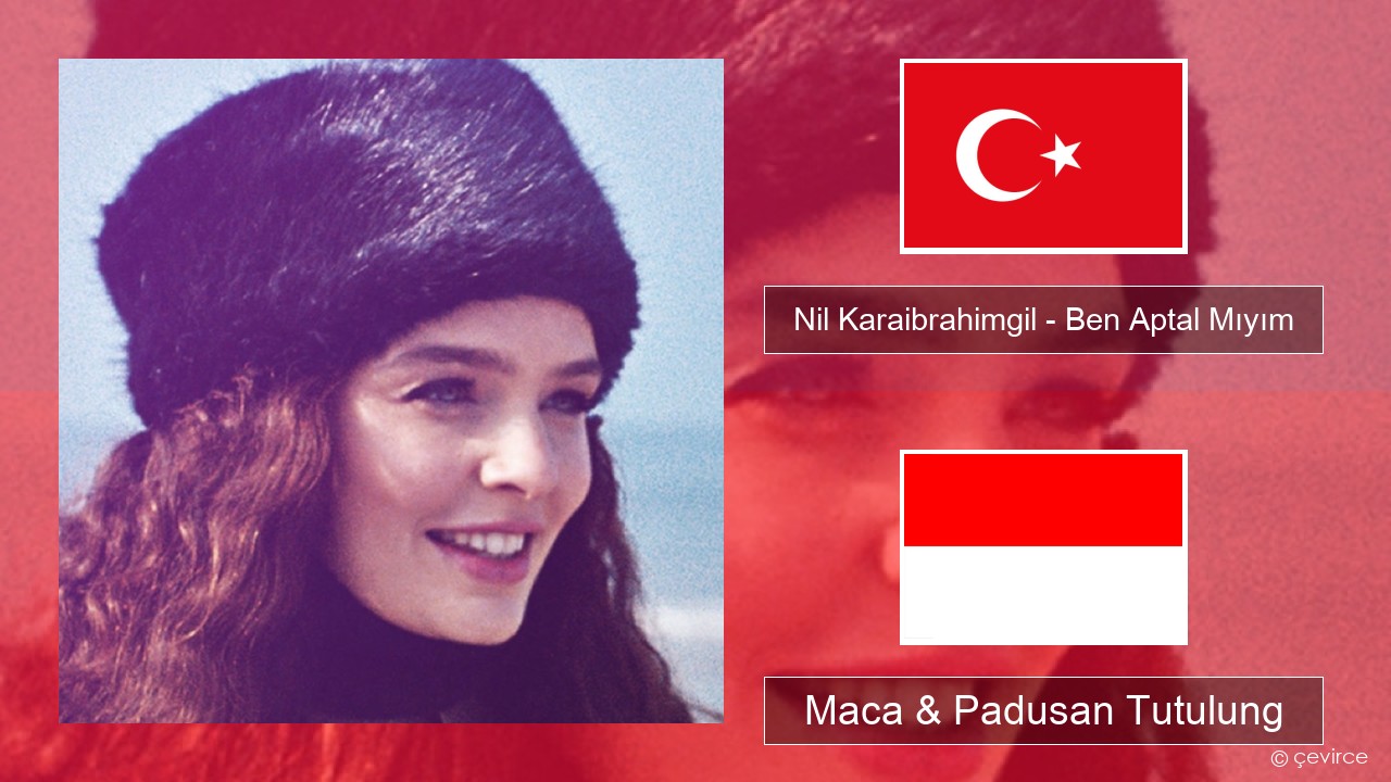 Nil Karaibrahimgil – Ben Aptal Mıyım Druzi Maca & Padusan Tutulung