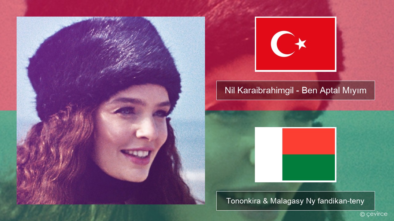 Nil Karaibrahimgil – Ben Aptal Mıyım Tiorka Tononkira & Malagasy Ny fandikan-teny