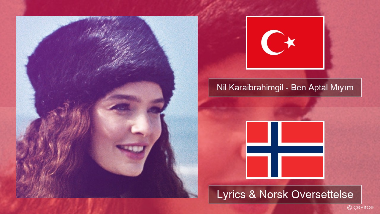 Nil Karaibrahimgil – Ben Aptal Mıyım Tyrkia Lyrics & Norsk Oversettelse