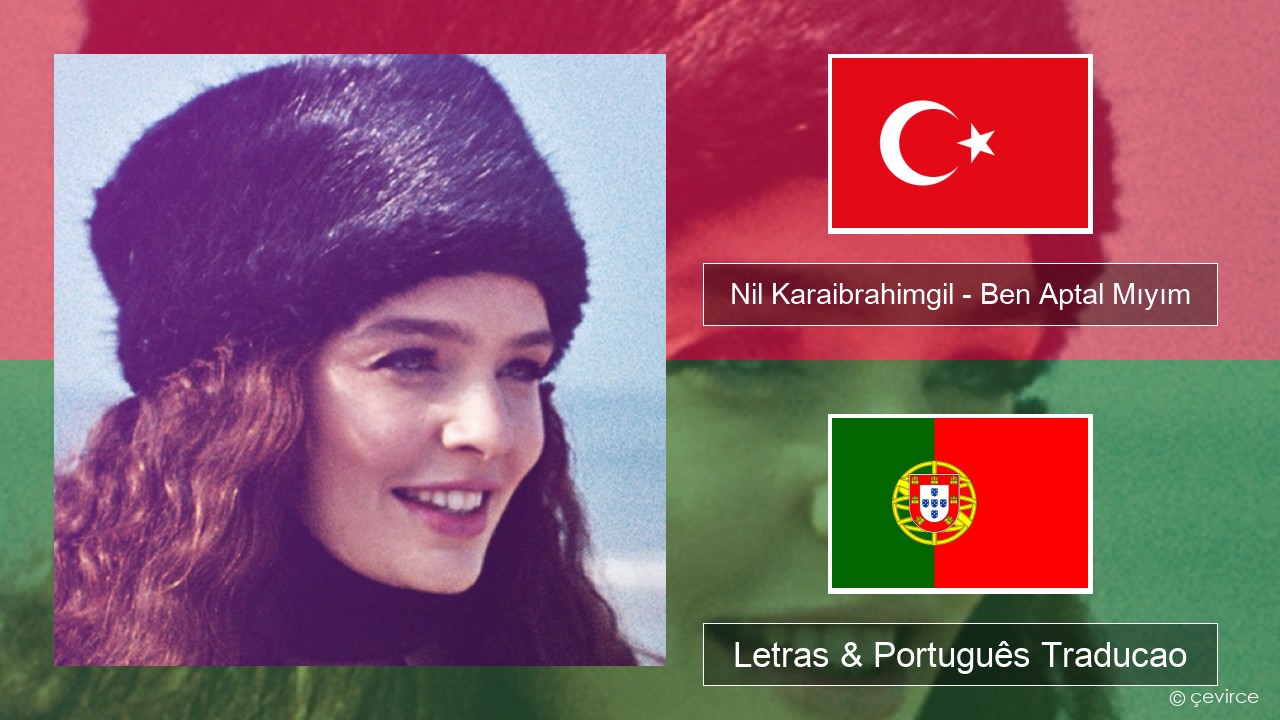 Nil Karaibrahimgil – Ben Aptal Mıyım Turco Letras & Português Traducao