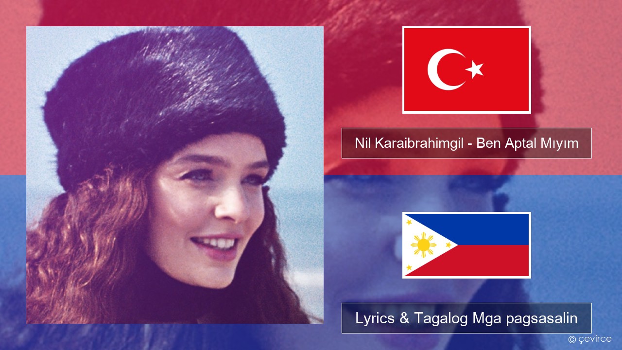 Nil Karaibrahimgil – Ben Aptal Mıyım Turko Lyrics & Tagalog Mga pagsasalin