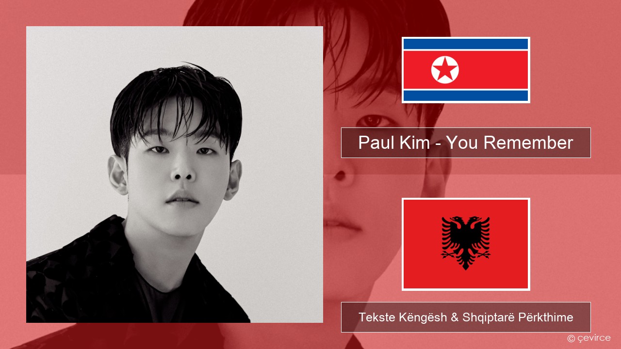 Paul Kim – You Remember Koreane Tekste Këngësh & Shqiptarë Përkthime