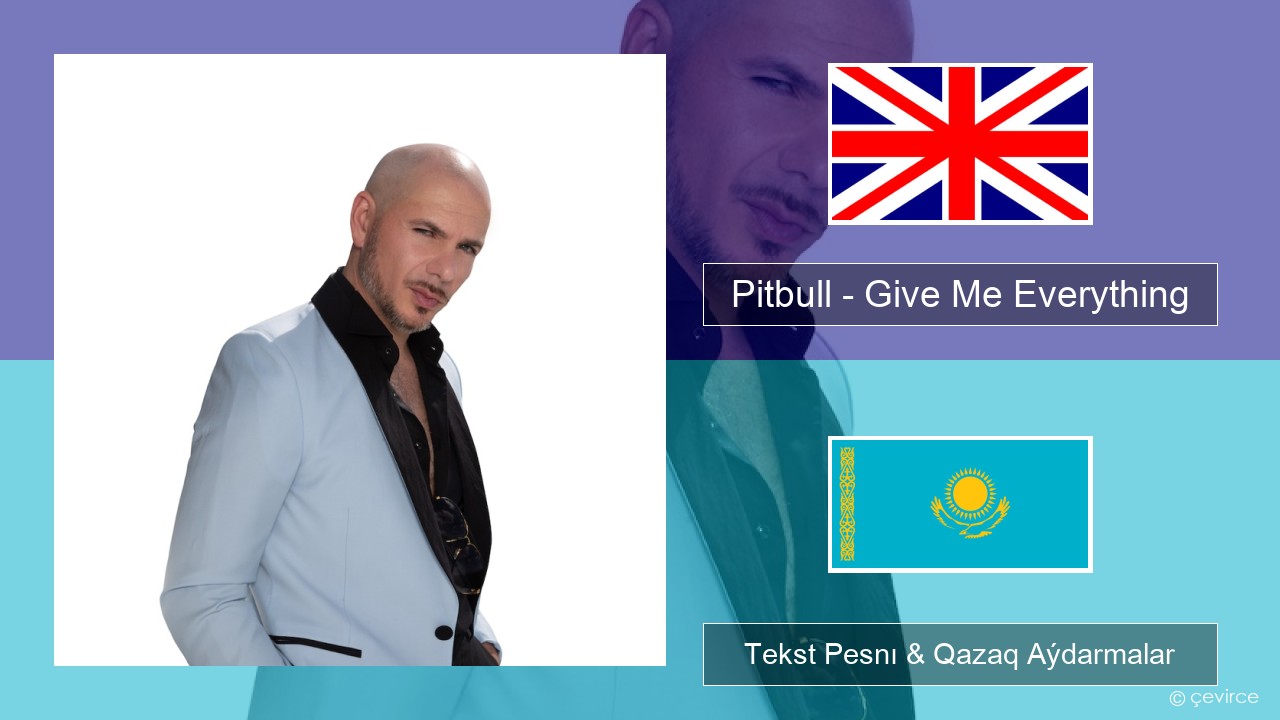 Pitbull – Give Me Everything (feat. Ne-Yo, Afrojack & Nayer) Aǵylshyn Tekst Pesnı & Qazaq (latyn) Aýdarmalar