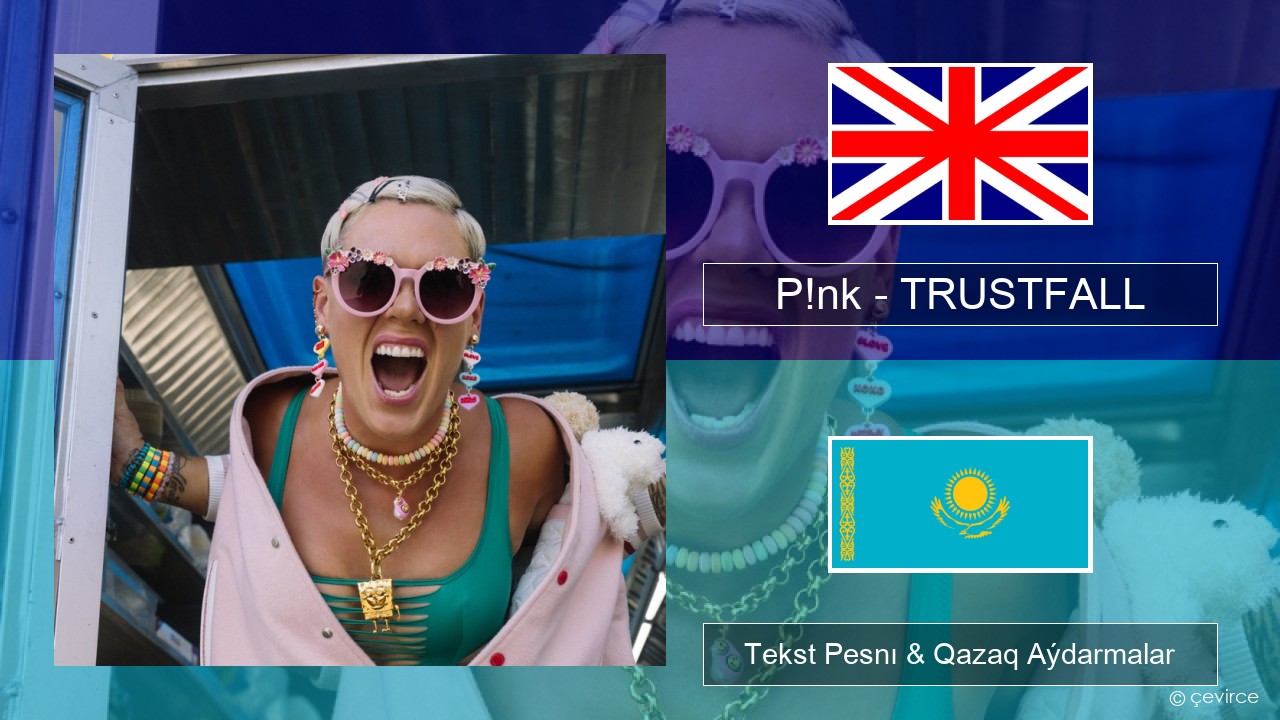 P!nk – TRUSTFALL Aǵylshyn Tekst Pesnı & Qazaq (latyn) Aýdarmalar