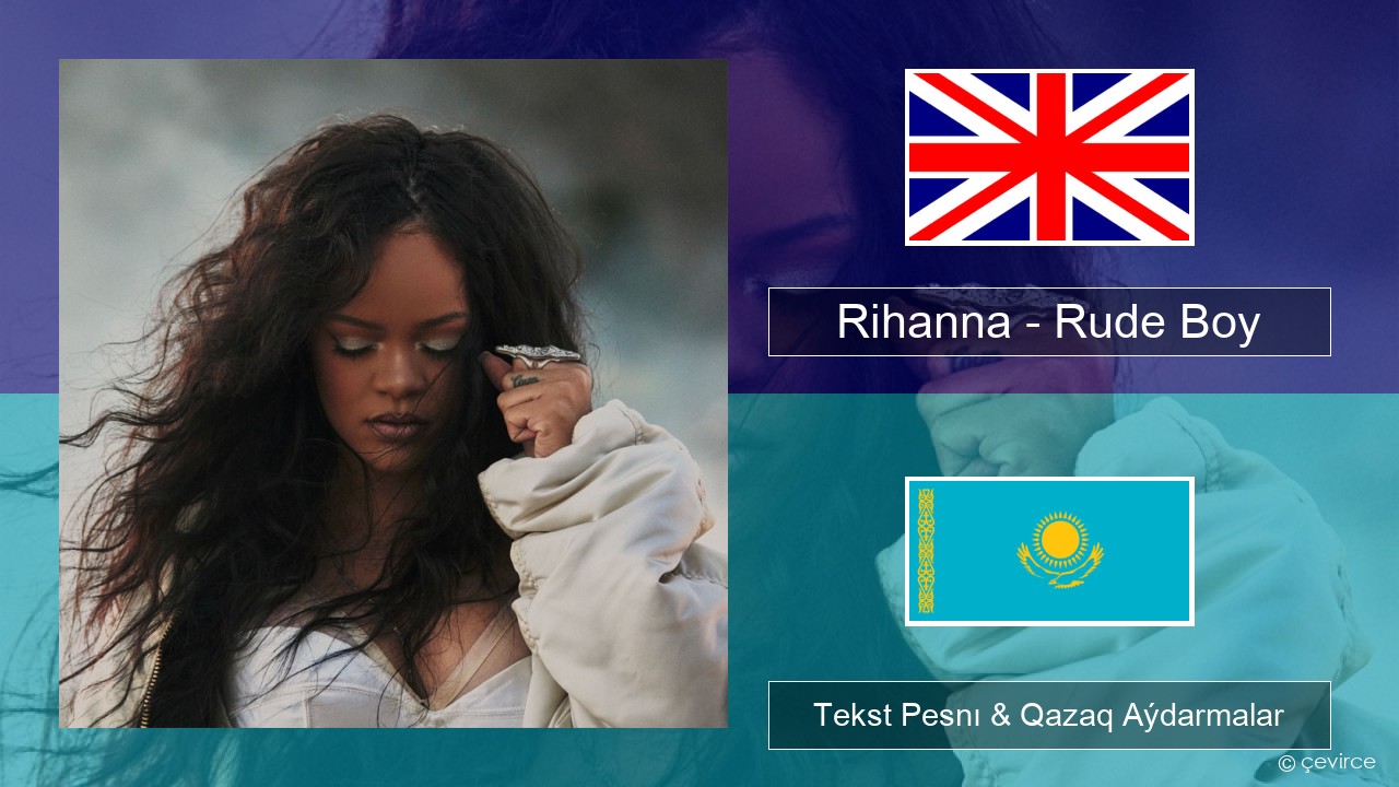 Rihanna – Rude Boy Aǵylshyn Tekst Pesnı & Qazaq (latyn) Aýdarmalar