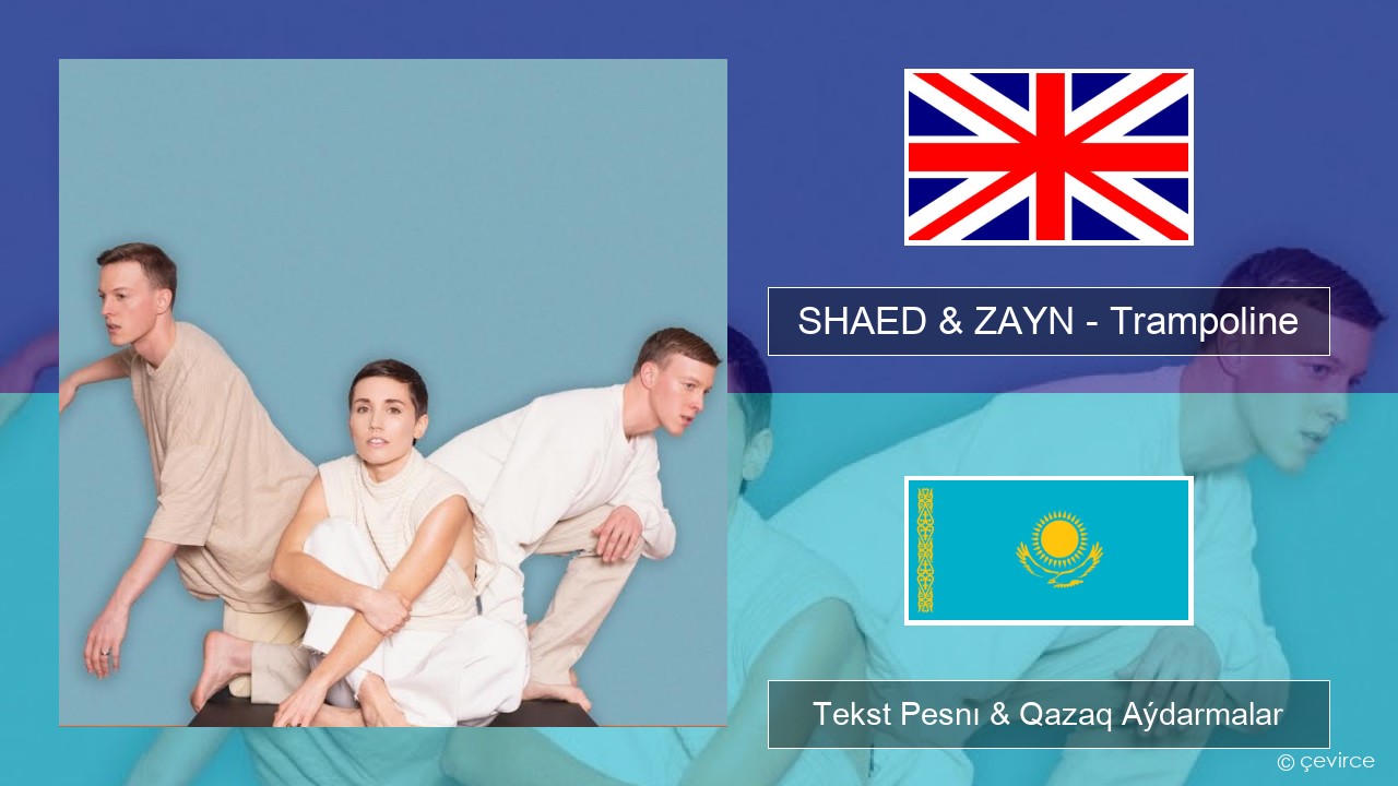 SHAED & ZAYN – Trampoline Aǵylshyn Tekst Pesnı & Qazaq (latyn) Aýdarmalar