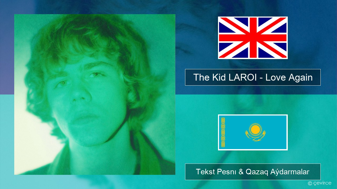 The Kid LAROI – Love Again Aǵylshyn Tekst Pesnı & Qazaq (latyn) Aýdarmalar