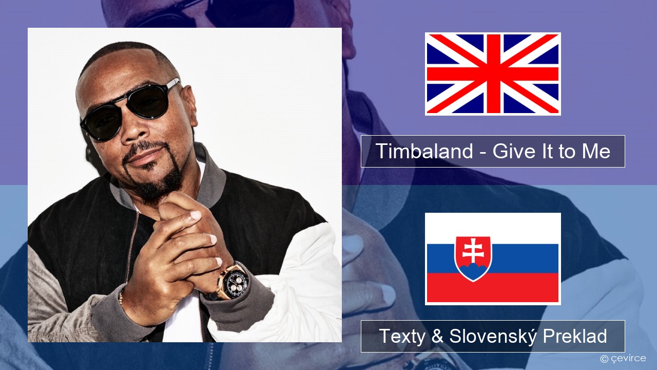 Timbaland – Give It to Me (feat. Justin Timberlake & Nelly Furtado) Anglický Texty & Slovenský Preklad