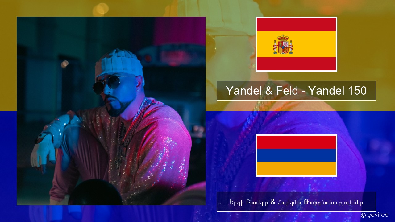 Yandel & Feid – Yandel 150 Իսպաներեն Երգի Բառերը & Հայերեն Թարգմանություններ