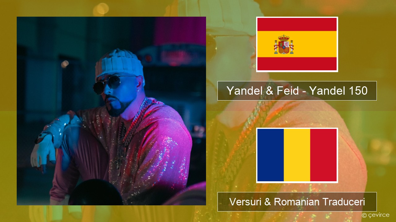 Yandel & Feid – Yandel 150 Spaniolă Versuri & Romanian Traduceri