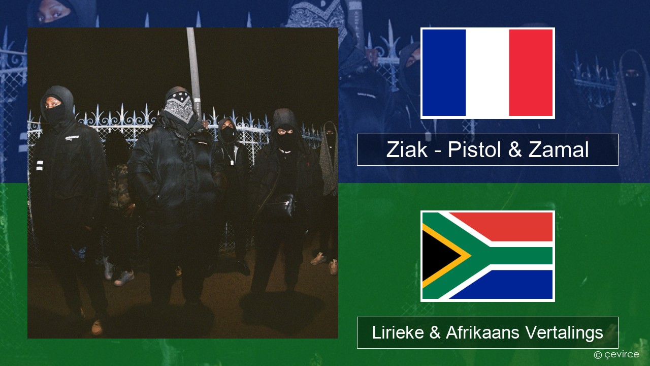 Ziak – Pistol & Zamal Franse Lirieke & Afrikaans Vertalings