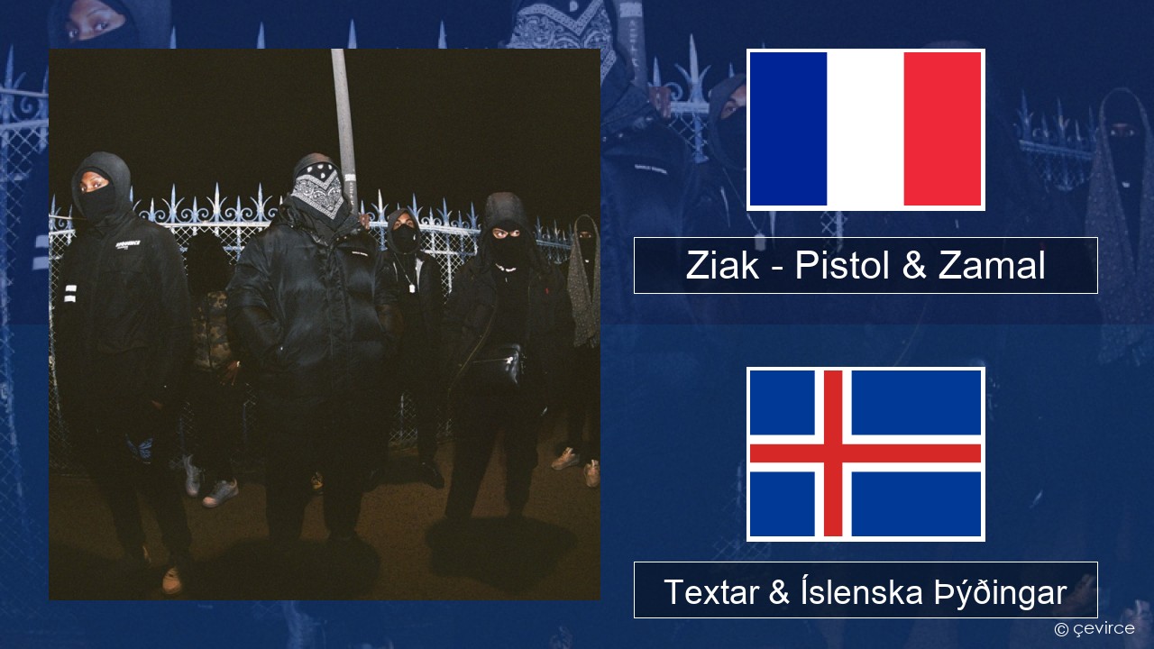 Ziak – Pistol & Zamal Franska Textar & Íslenska Þýðingar