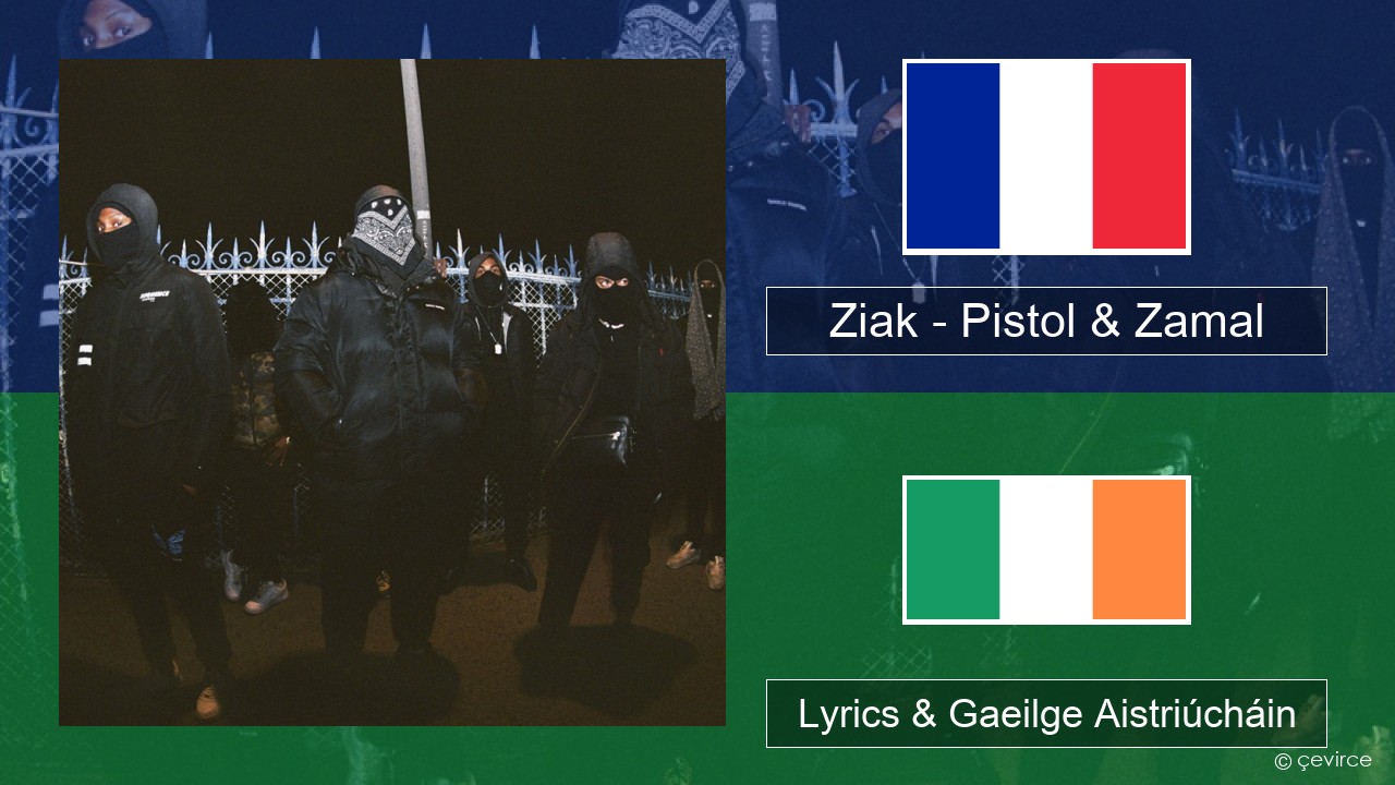 Ziak – Pistol & Zamal Fraincis Lyrics & Gaeilge Aistriúcháin