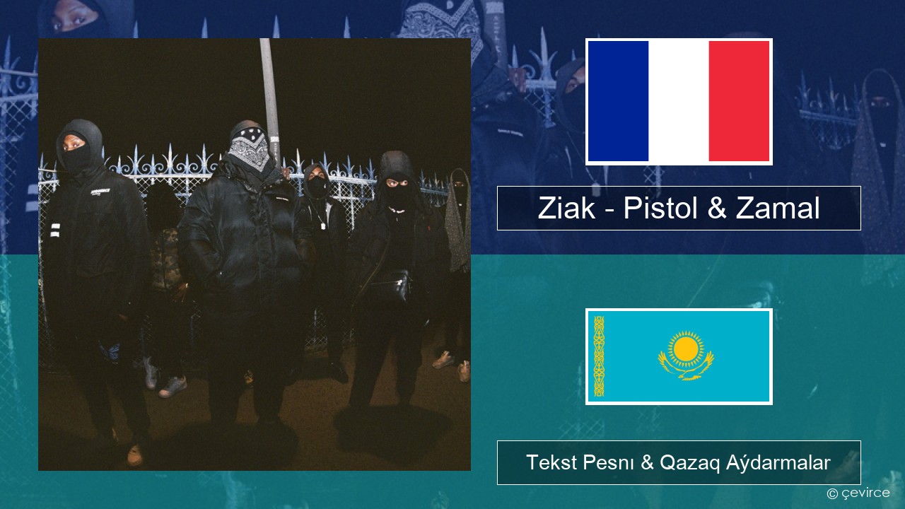 Ziak – Pistol & Zamal Fransýz Tekst Pesnı & Qazaq (latyn) Aýdarmalar