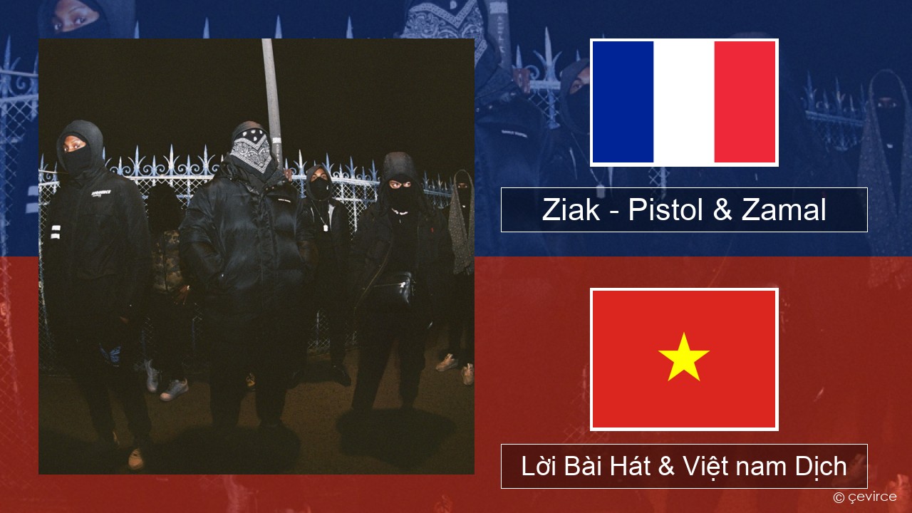 Ziak – Pistol & Zamal Pháp, Lời Bài Hát & Việt nam Dịch