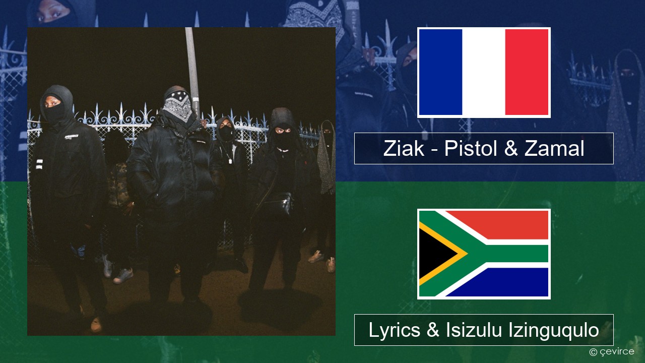 Ziak – Pistol & Zamal French Lyrics & Isizulu Izinguqulo