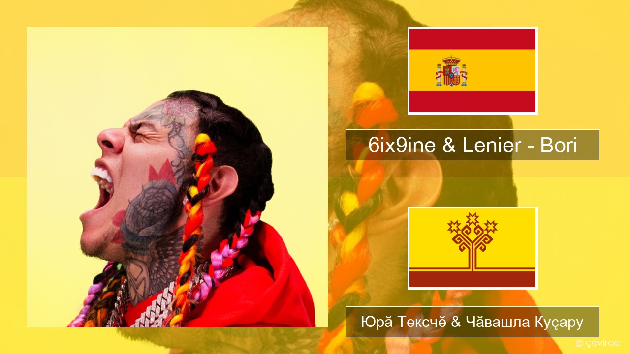 6ix9ine & Lenier – Bori Испани Юрӑ Тексчӗ & Чӑвашла Куҫару