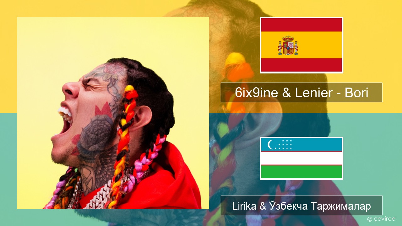 6ix9ine & Lenier – Bori Испанча Lirika & Ўзбекча (Кирил) Таржималар