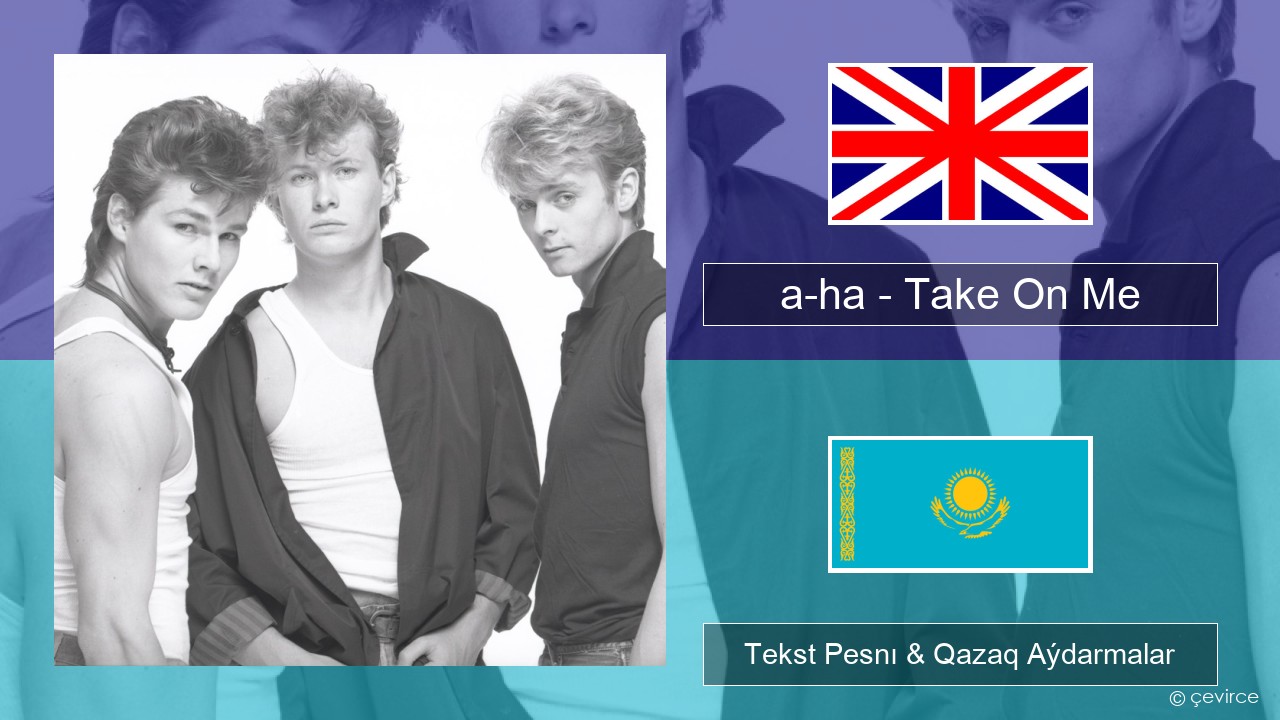 a-ha – Take On Me Aǵylshyn Tekst Pesnı & Qazaq (latyn) Aýdarmalar