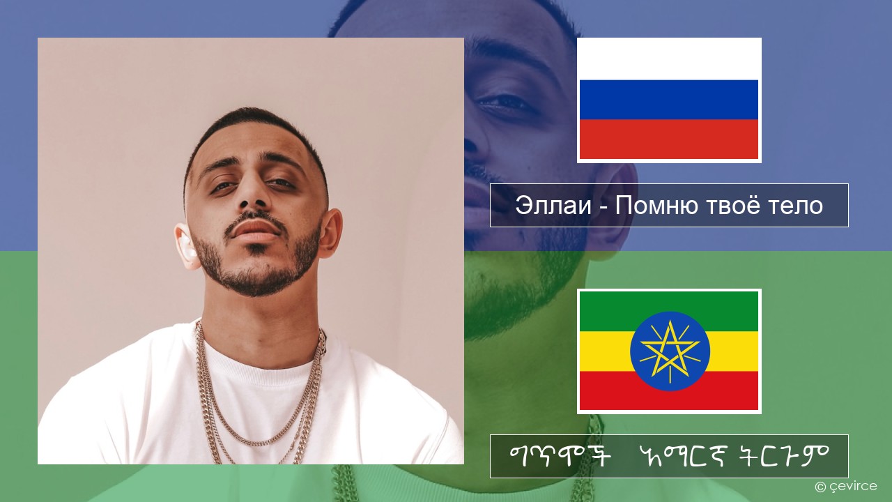 Эллаи – Помню твоё тело ራሺያኛ ግጥሞች & አማርኛ ትርጉም