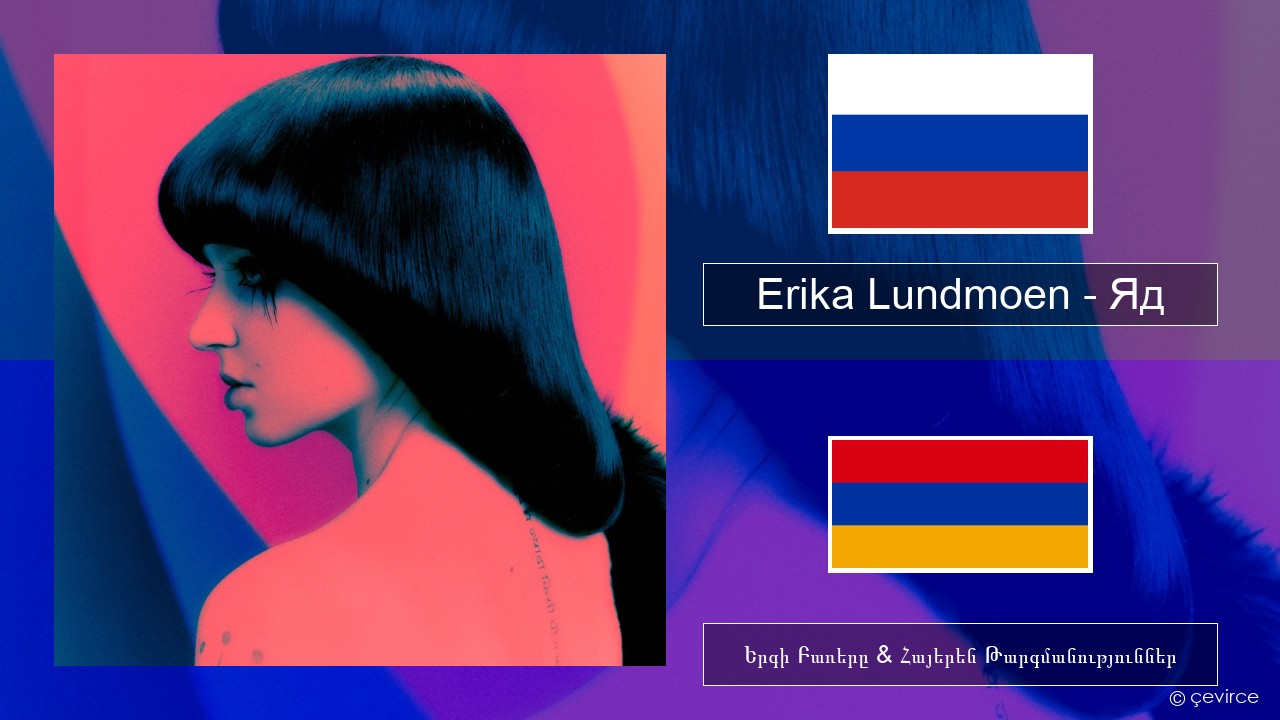 Erika Lundmoen – Яд Ռուսերեն Երգի Բառերը & Հայերեն Թարգմանություններ