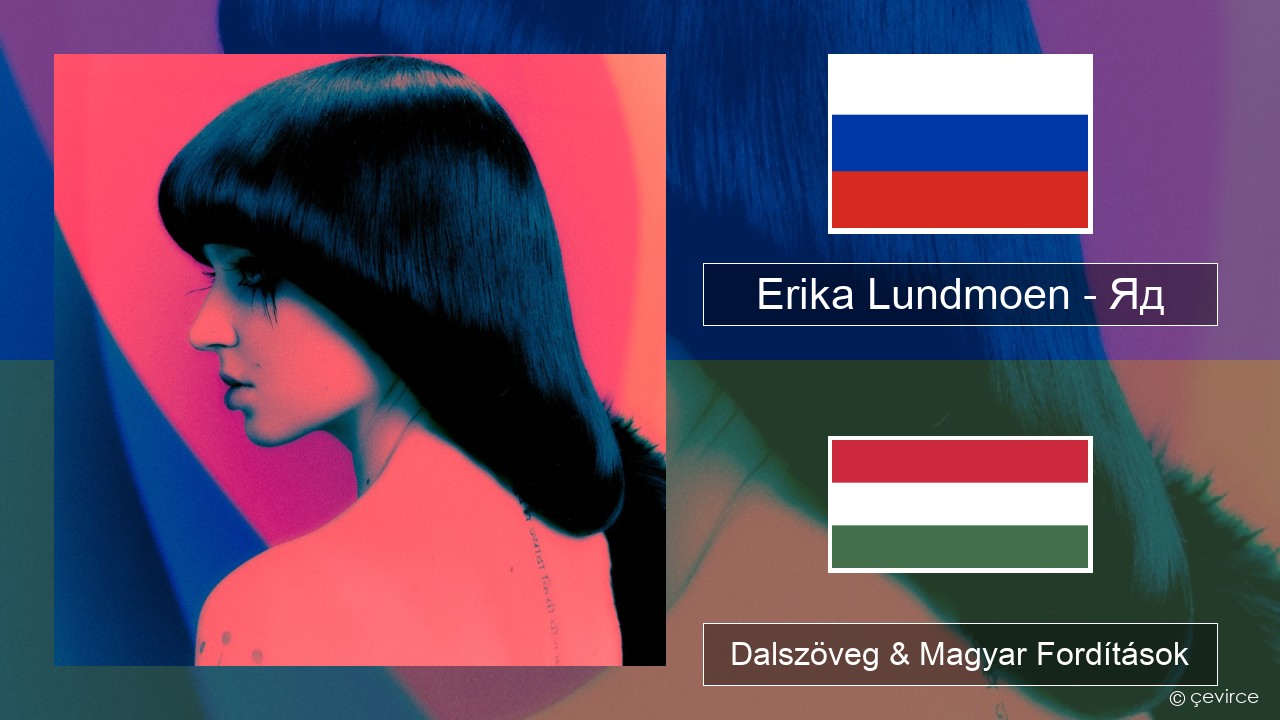 Erika Lundmoen – Яд Orosz Dalszöveg & Magyar Fordítások