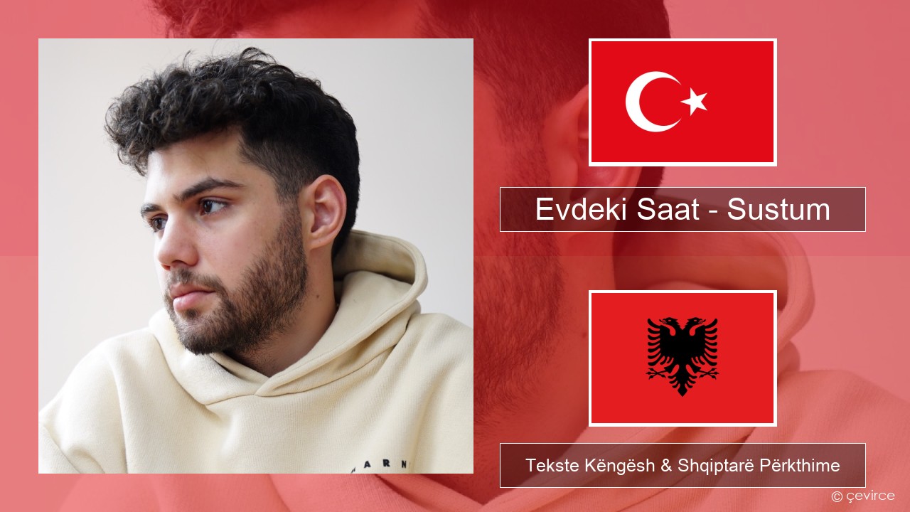 Evdeki Saat – Sustum Turqisht Tekste Këngësh & Shqiptarë Përkthime