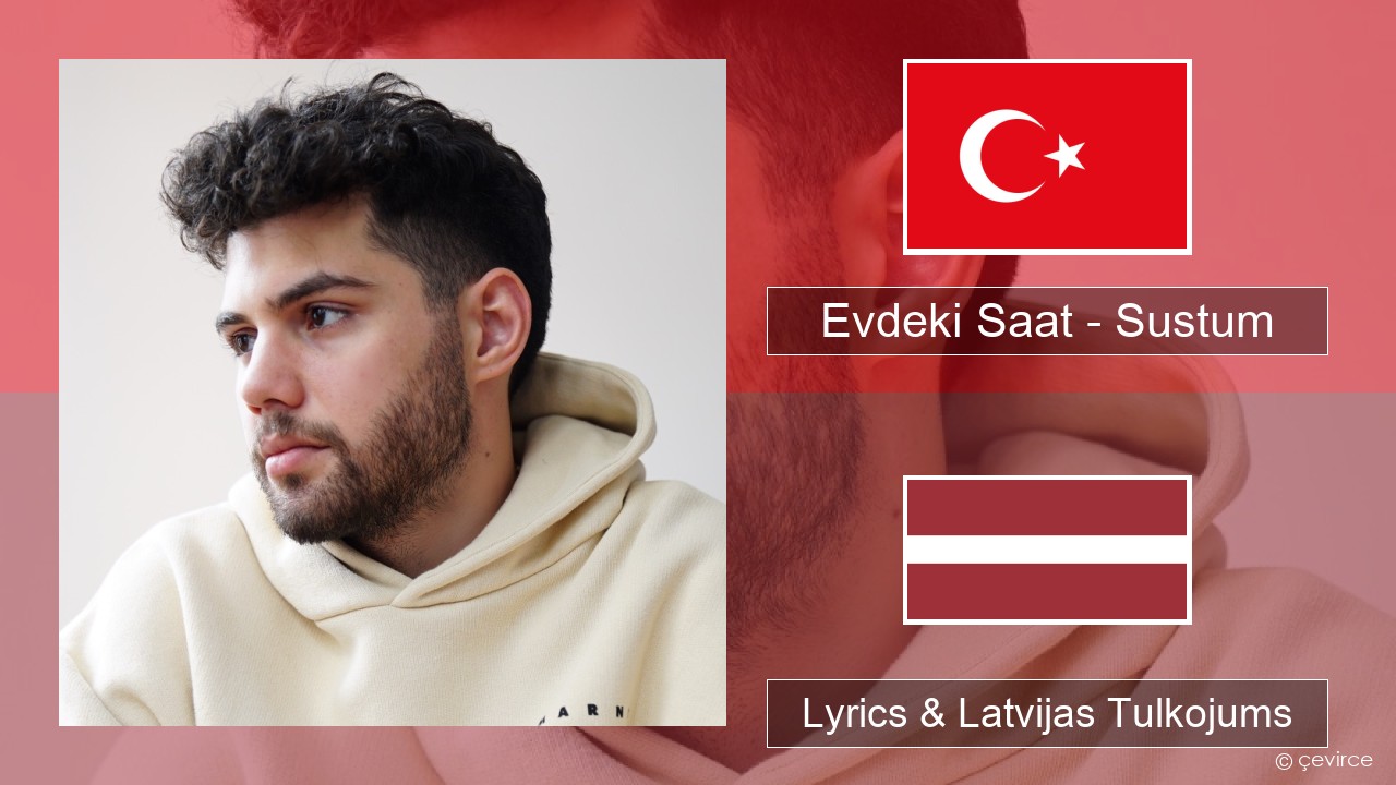 Evdeki Saat – Sustum Turcijas Lyrics & Latvijas Tulkojums