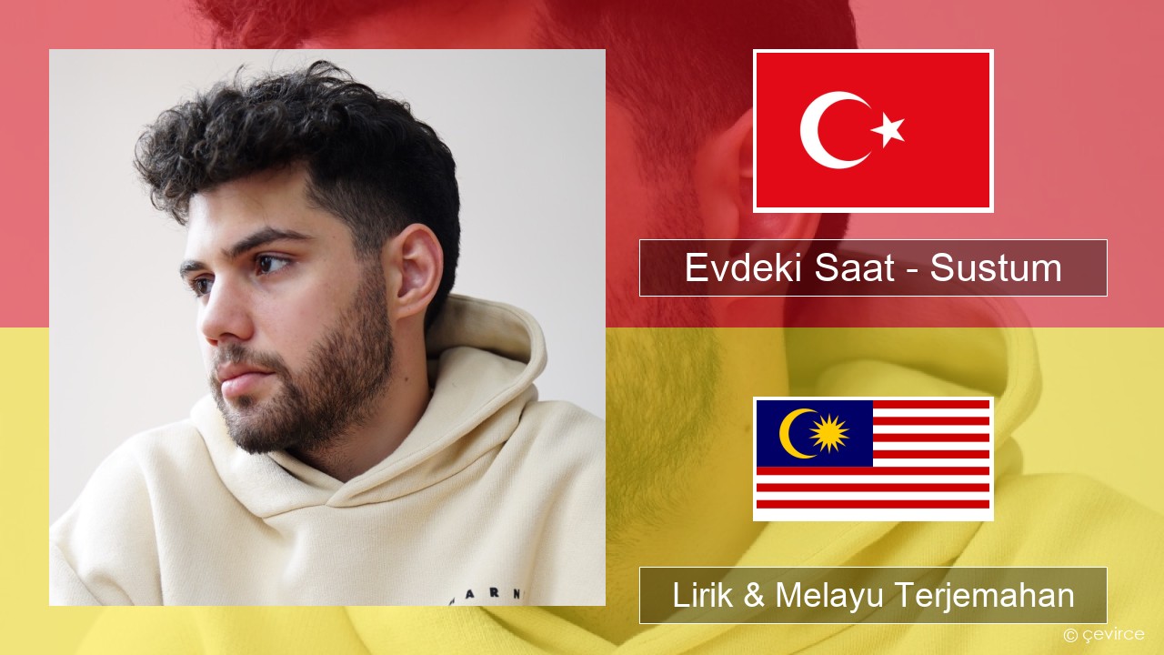 Evdeki Saat – Sustum Turki Lirik & Melayu (Malay) Terjemahan