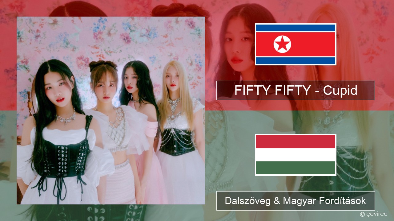 FIFTY FIFTY – Cupid Koreai Dalszöveg & Magyar Fordítások