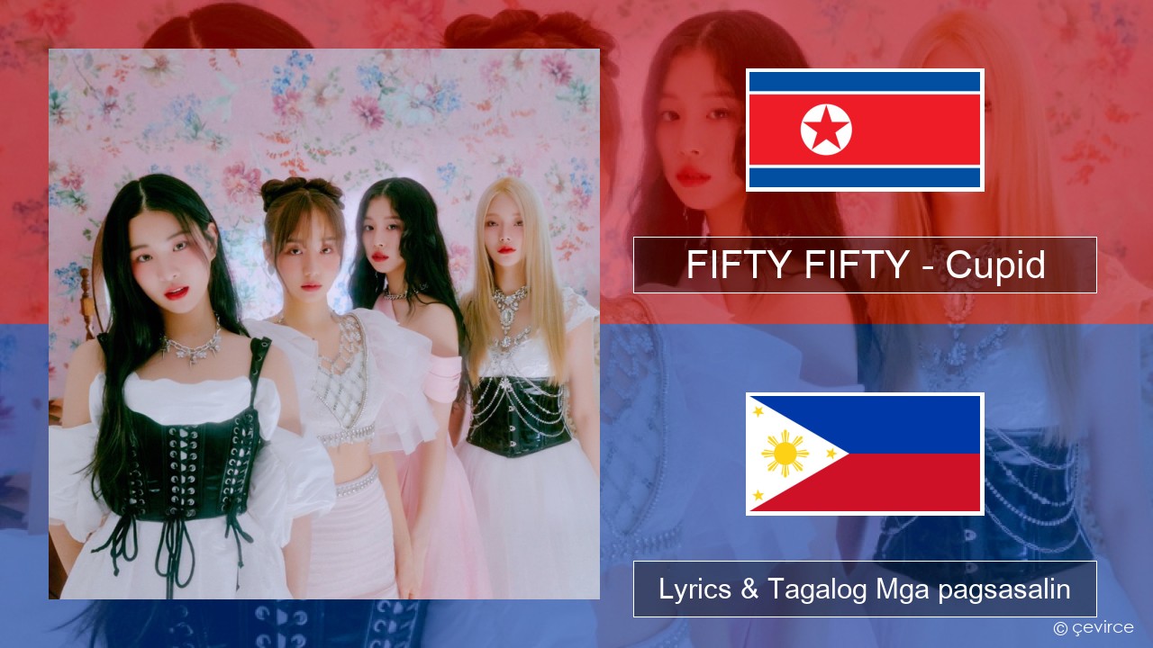 FIFTY FIFTY – Cupid Koreano Lyrics & Tagalog Mga pagsasalin