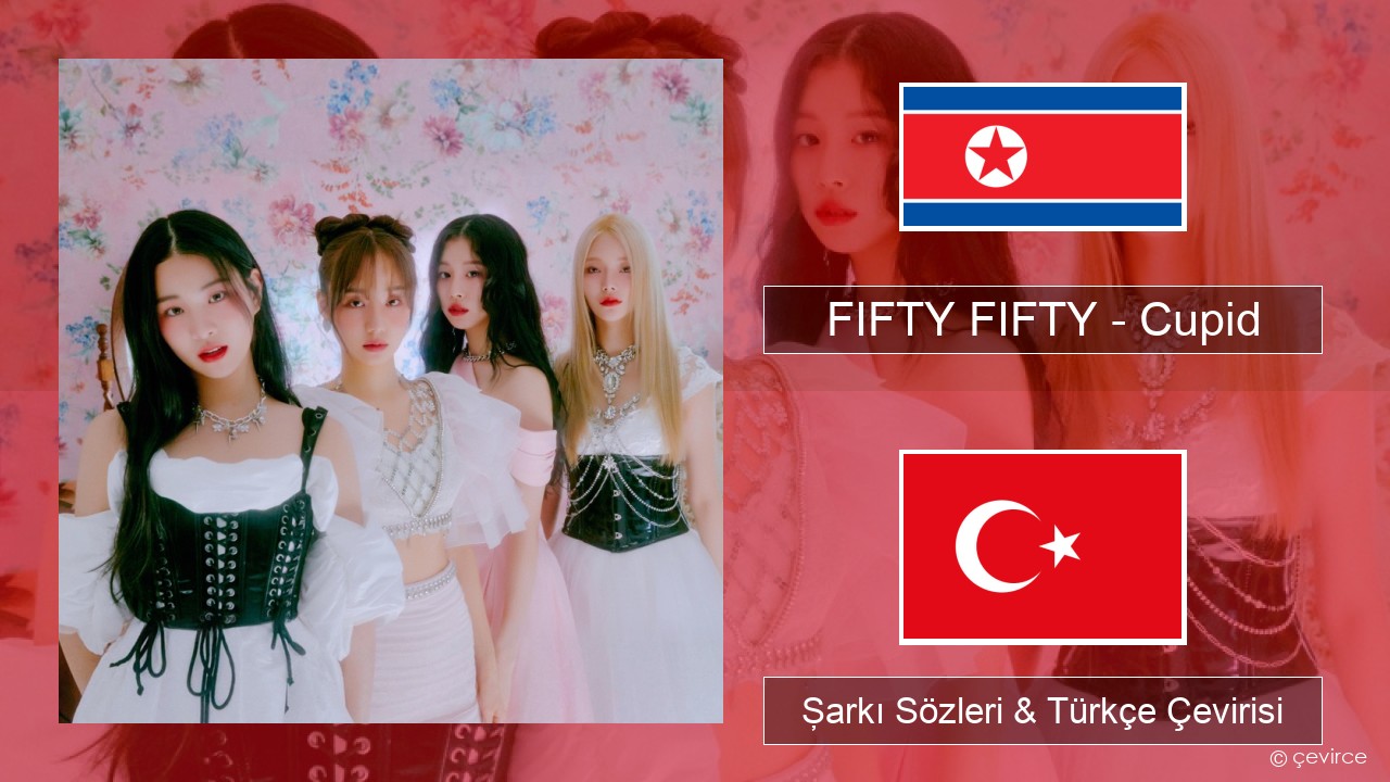 FIFTY FIFTY – Cupid Korece Şarkı Sözleri & Türkçe Çevirisi