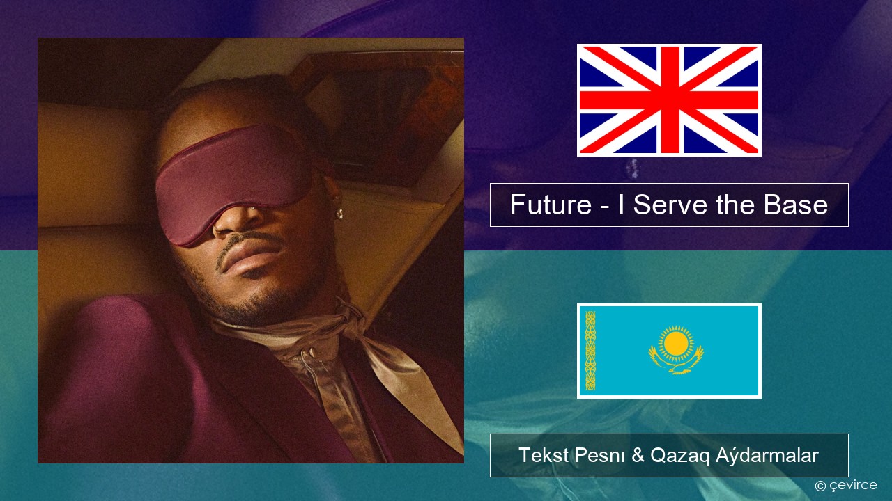 Future – I Serve the Base Aǵylshyn Tekst Pesnı & Qazaq (latyn) Aýdarmalar