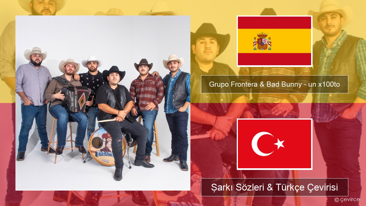 Grupo Frontera & Bad Bunny – un x100to İspanyolca Şarkı Sözleri & Türkçe Çevirisi