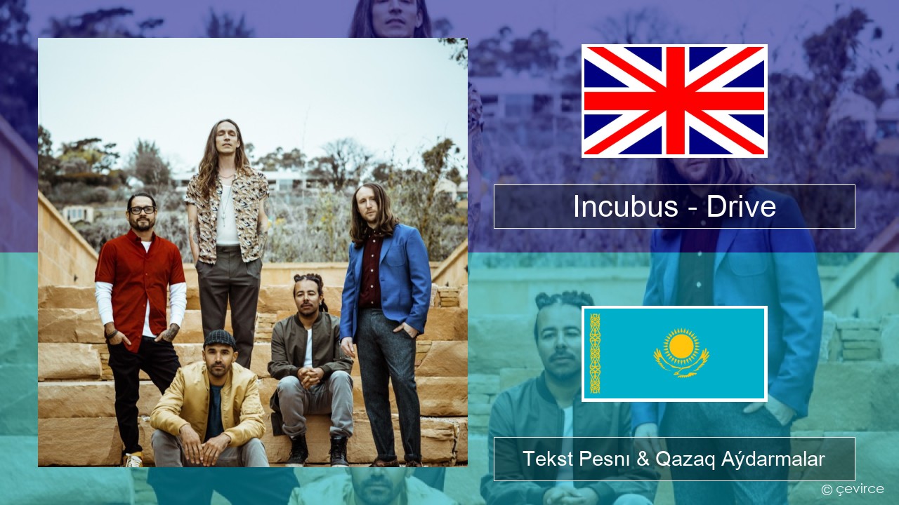 Incubus – Drive Aǵylshyn Tekst Pesnı & Qazaq (latyn) Aýdarmalar