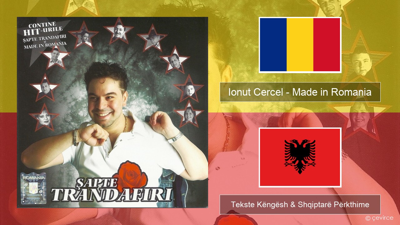 Ionut Cercel – Made in Romania Rumanisht Tekste Këngësh & Shqiptarë Përkthime