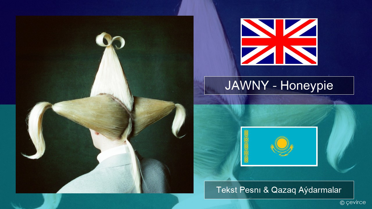 JAWNY – Honeypie Aǵylshyn Tekst Pesnı & Qazaq (latyn) Aýdarmalar