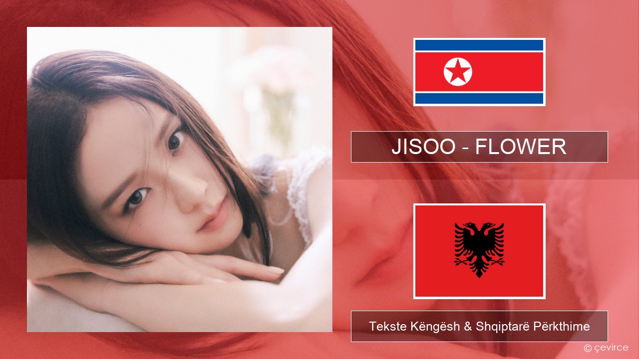 JISOO – FLOWER Koreane Tekste Këngësh & Shqiptarë Përkthime