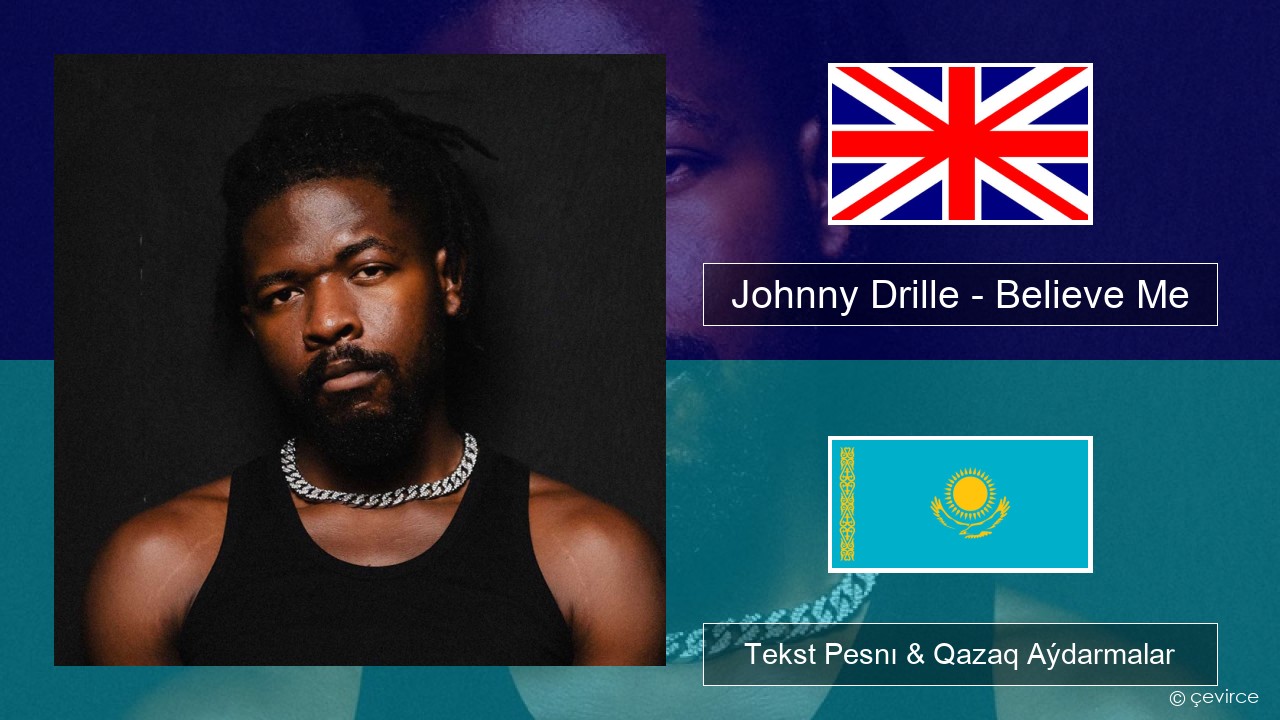 Johnny Drille – Believe Me Aǵylshyn Tekst Pesnı & Qazaq (latyn) Aýdarmalar