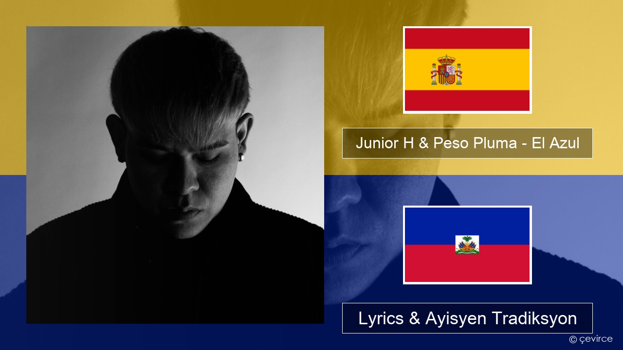 Junior H & Peso Pluma – El Azul Panyòl Lyrics & Ayisyen Tradiksyon