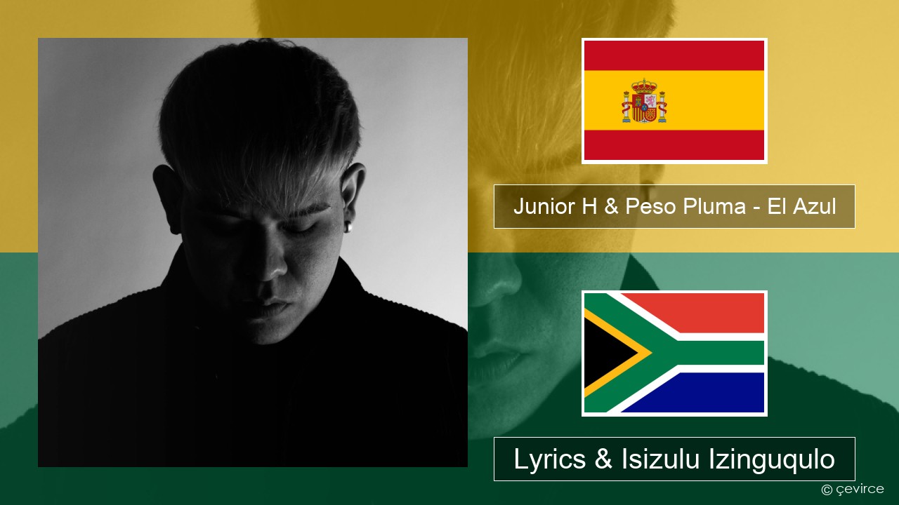 Junior H & Peso Pluma – El Azul Ispanishi Lyrics & Isizulu Izinguqulo