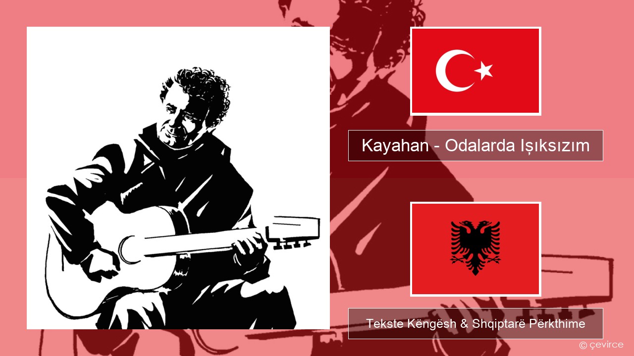 Kayahan – Odalarda Işıksızım Turqisht Tekste Këngësh & Shqiptarë Përkthime